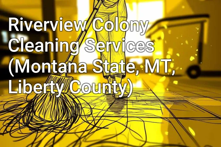 Riverview Colony Cleaning Services (Montana State, MT, Liberty County)