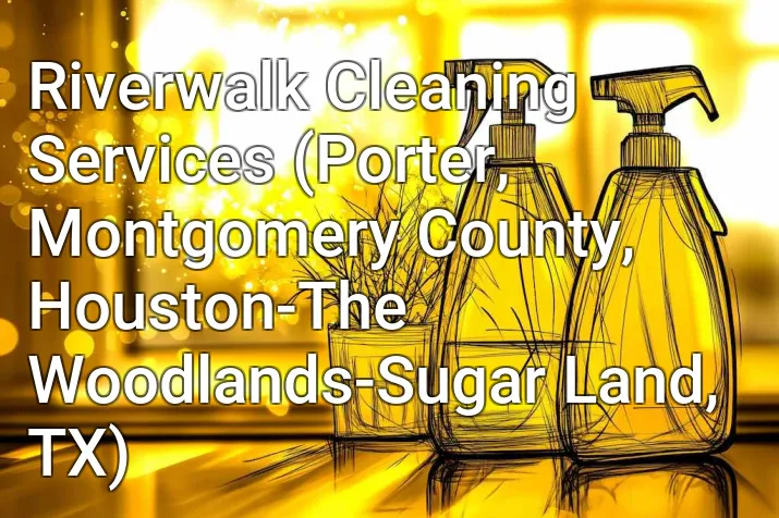 Riverwalk Cleaning Services (Porter, Montgomery County, Houston-The Woodlands-Sugar Land, TX)