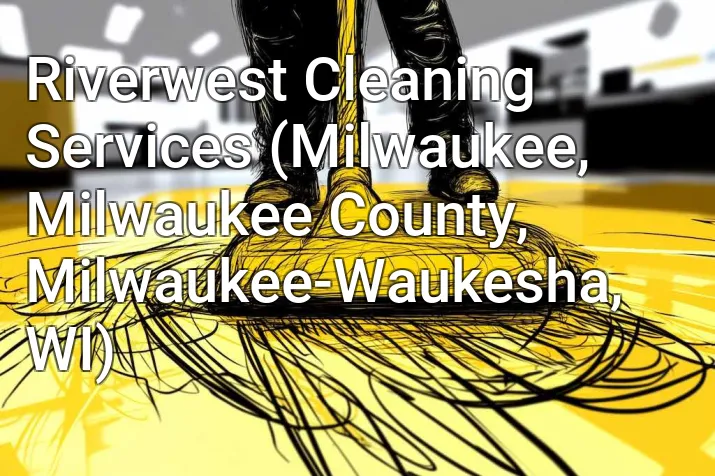 Riverwest Cleaning Services (Milwaukee, Milwaukee County, Milwaukee-Waukesha, WI)