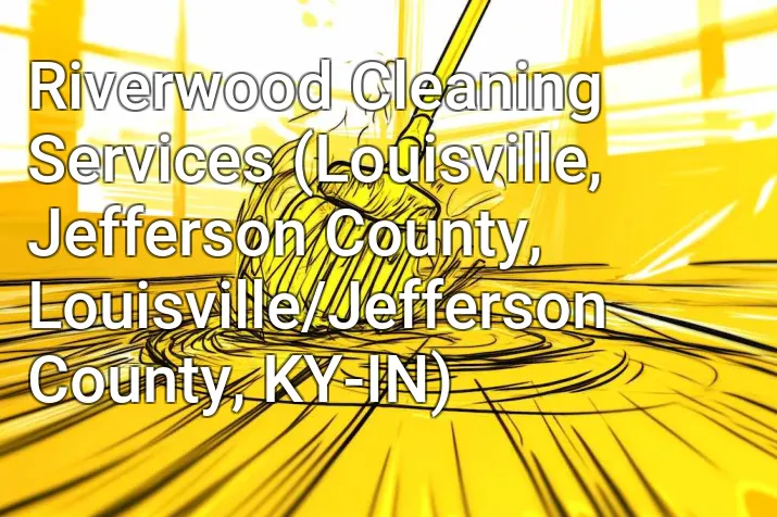 Riverwood Cleaning Services (Louisville, Jefferson County, Louisville/Jefferson County, KY-IN)
