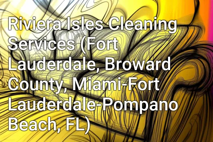 Riviera Isles Cleaning Services (Fort Lauderdale, Broward County, Miami-Fort Lauderdale-Pompano Beach, FL)