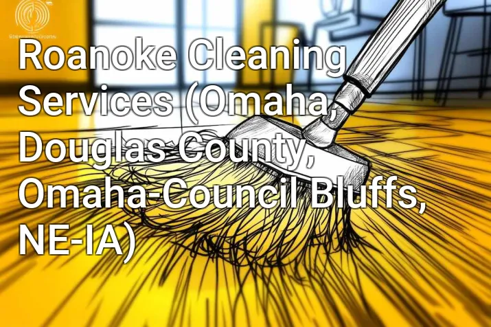 Roanoke Cleaning Services (Omaha, Douglas County, Omaha-Council Bluffs, NE-IA)