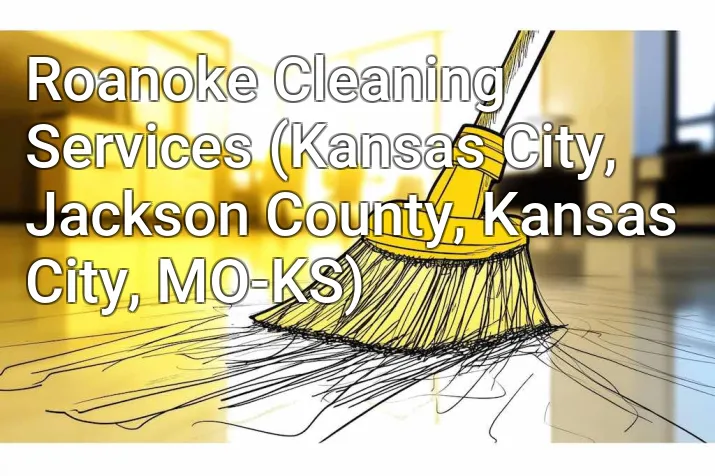 Roanoke Cleaning Services (Kansas City, Jackson County, Kansas City, MO-KS)