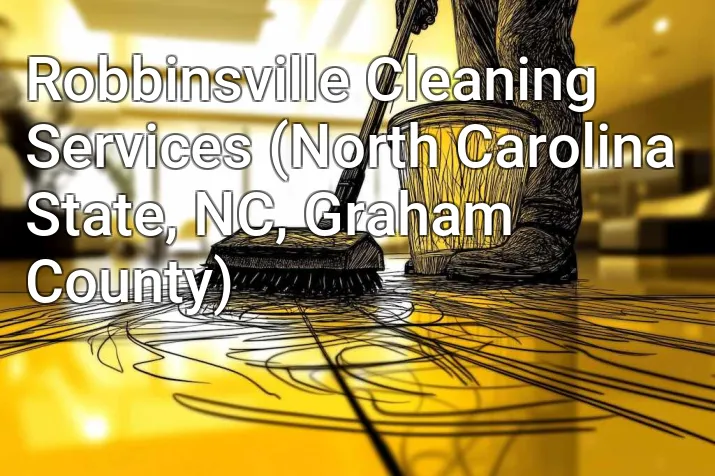 Robbinsville Cleaning Services (North Carolina State, NC, Graham County)