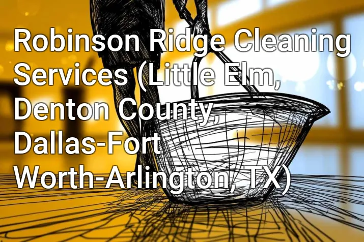 Robinson Ridge Cleaning Services (Little Elm, Denton County, Dallas-Fort Worth-Arlington, TX)