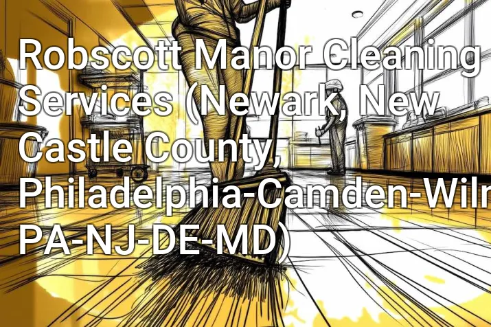 Robscott Manor Cleaning Services (Newark, New Castle County, Philadelphia-Camden-Wilmington, PA-NJ-DE-MD)