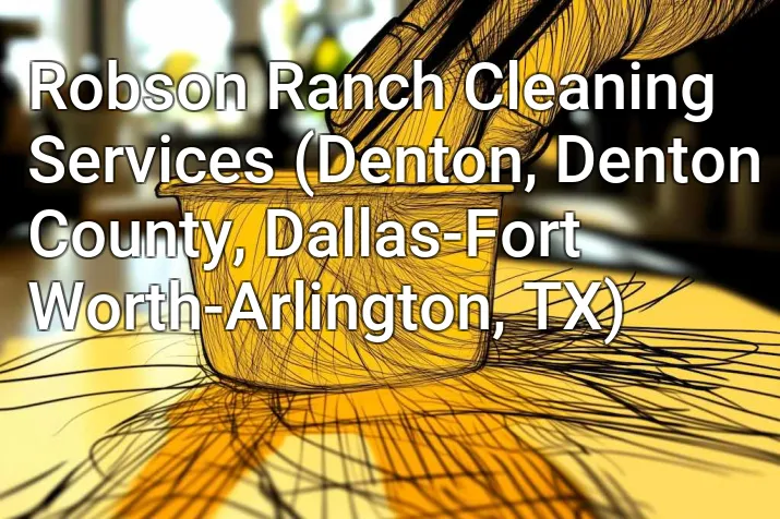 Robson Ranch Cleaning Services (Denton, Denton County, Dallas-Fort Worth-Arlington, TX)