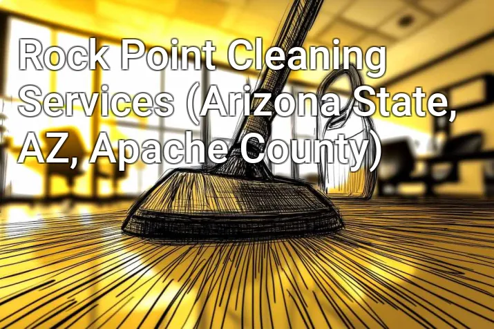 Rock Point Cleaning Services (Arizona State, AZ, Apache County)
