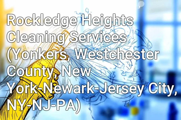 Rockledge Heights Cleaning Services (Yonkers, Westchester County, New York-Newark-Jersey City, NY-NJ-PA)