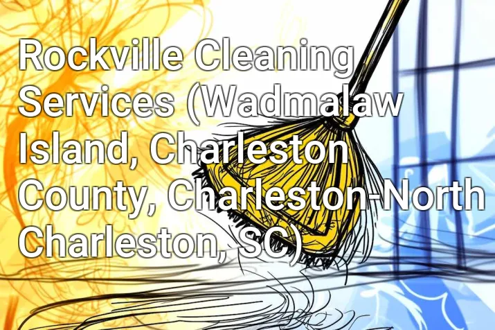 Rockville Cleaning Services (Wadmalaw Island, Charleston County, Charleston-North Charleston, SC)