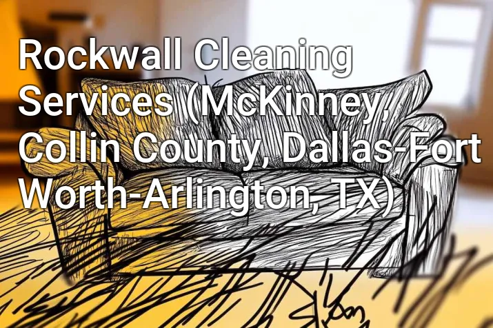 Rockwall Cleaning Services (McKinney, Collin County, Dallas-Fort Worth-Arlington, TX)