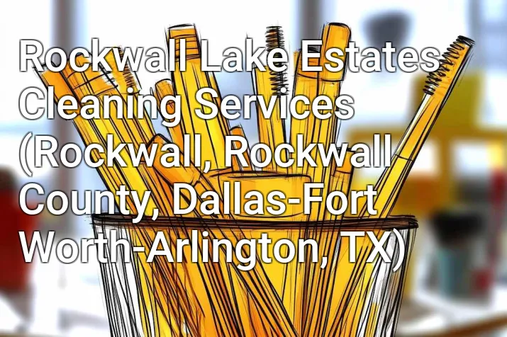 Rockwall Lake Estates Cleaning Services (Rockwall, Rockwall County, Dallas-Fort Worth-Arlington, TX)