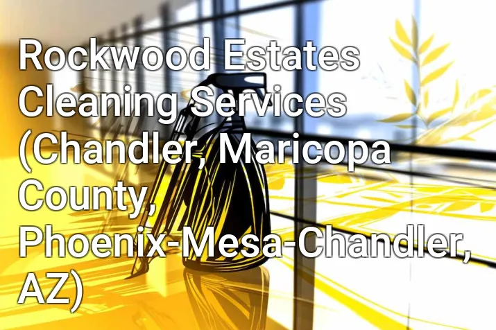 Rockwood Estates Cleaning Services (Chandler, Maricopa County, Phoenix-Mesa-Chandler, AZ)