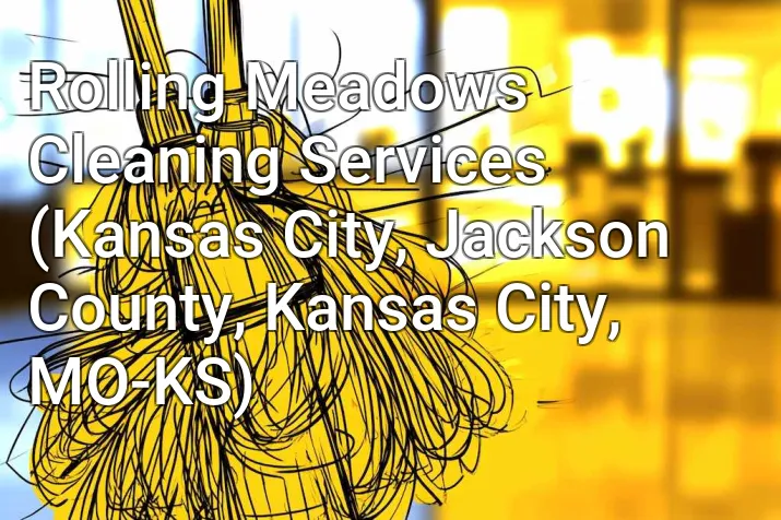 Rolling Meadows Cleaning Services (Kansas City, Jackson County, Kansas City, MO-KS)