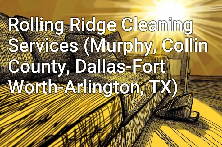 Rolling Ridge Cleaning Services (Murphy, Collin County, Dallas-Fort Worth-Arlington, TX)