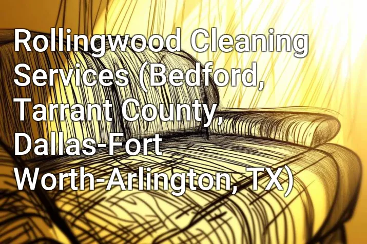 Rollingwood Cleaning Services (Bedford, Tarrant County, Dallas-Fort Worth-Arlington, TX)