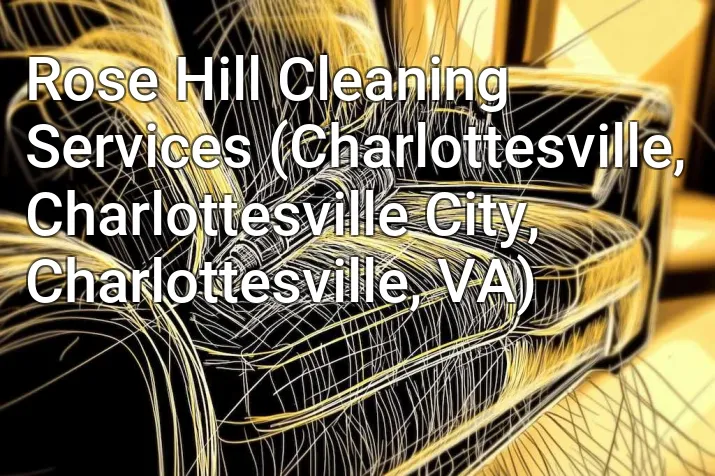 Rose Hill Cleaning Services (Charlottesville, Charlottesville City, Charlottesville, VA)