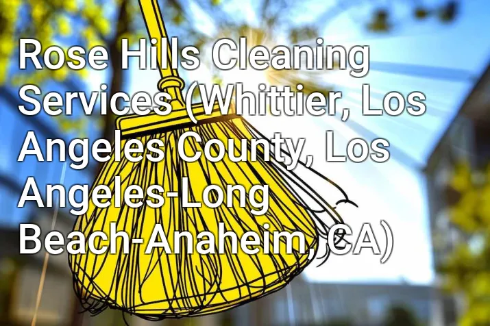 Rose Hills Cleaning Services (Whittier, Los Angeles County, Los Angeles-Long Beach-Anaheim, CA)