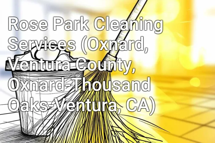 Rose Park Cleaning Services (Oxnard, Ventura County, Oxnard-Thousand Oaks-Ventura, CA)