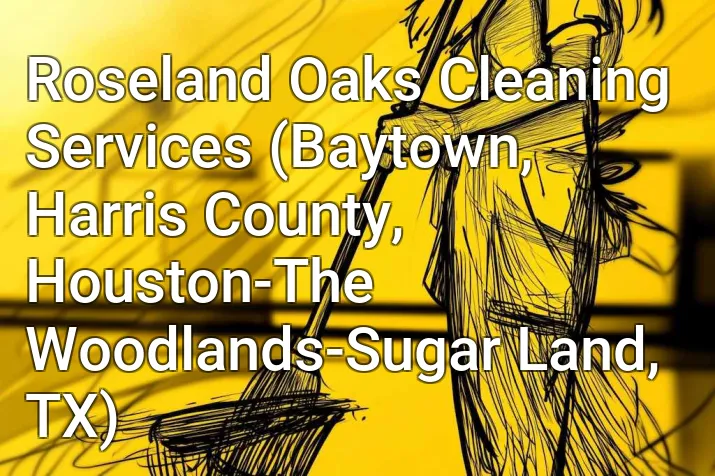 Roseland Oaks Cleaning Services (Baytown, Harris County, Houston-The Woodlands-Sugar Land, TX)