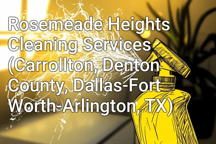 Rosemeade Heights Cleaning Services (Carrollton, Denton County, Dallas-Fort Worth-Arlington, TX)