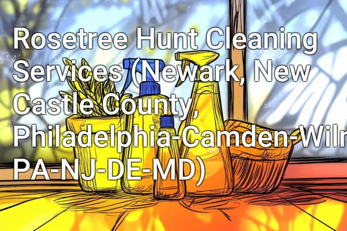 Rosetree Hunt Cleaning Services (Newark, New Castle County, Philadelphia-Camden-Wilmington, PA-NJ-DE-MD)