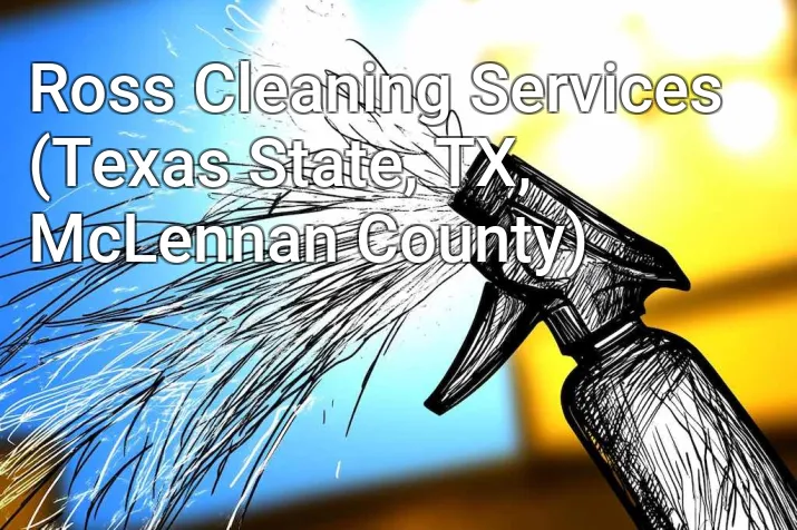 Ross Cleaning Services (Texas State, TX, McLennan County)