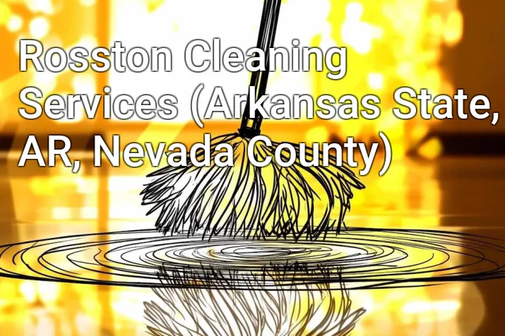 Rosston Cleaning Services (Arkansas State, AR, Nevada County)
