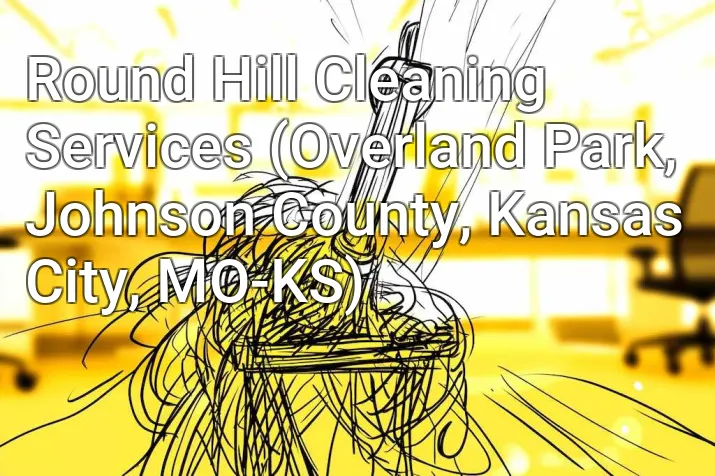 Round Hill Cleaning Services (Overland Park, Johnson County, Kansas City, MO-KS)