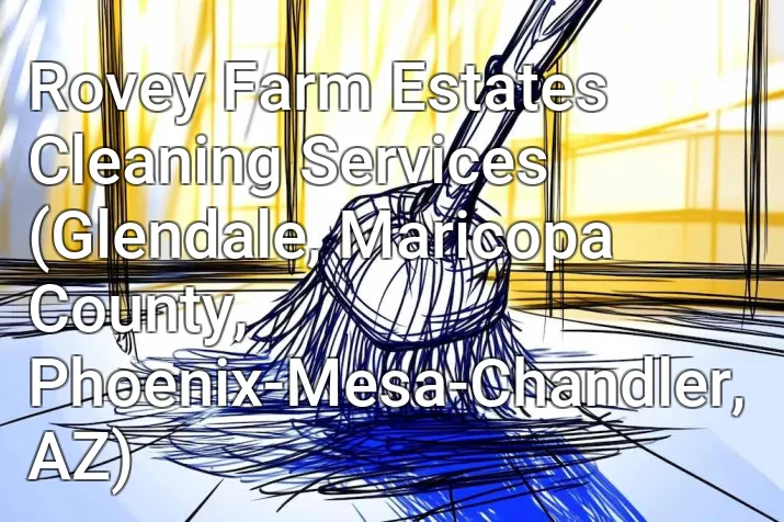 Rovey Farm Estates Cleaning Services (Glendale, Maricopa County, Phoenix-Mesa-Chandler, AZ)
