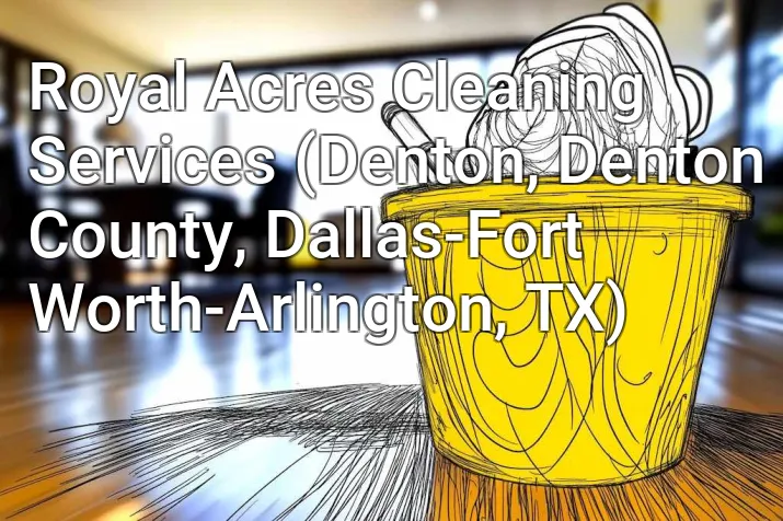 Royal Acres Cleaning Services (Denton, Denton County, Dallas-Fort Worth-Arlington, TX)