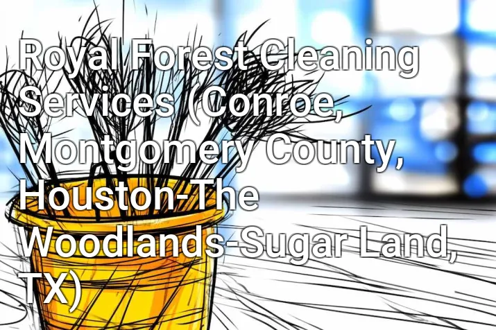 Royal Forest Cleaning Services (Conroe, Montgomery County, Houston-The Woodlands-Sugar Land, TX)