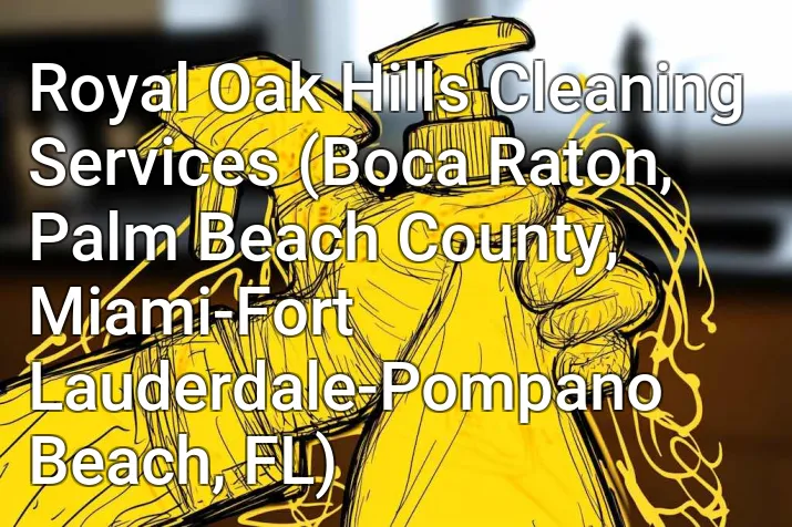 Royal Oak Hills Cleaning Services (Boca Raton, Palm Beach County, Miami-Fort Lauderdale-Pompano Beach, FL)