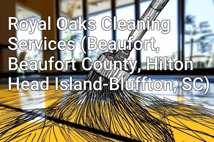 Royal Oaks Cleaning Services (Beaufort, Beaufort County, Hilton Head Island-Bluffton, SC)