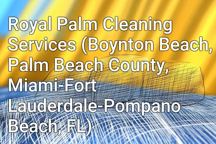 Royal Palm Cleaning Services (Boynton Beach, Palm Beach County, Miami-Fort Lauderdale-Pompano Beach, FL)