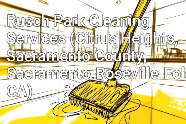 Rusch Park Cleaning Services (Citrus Heights, Sacramento County, Sacramento-Roseville-Folsom, CA)