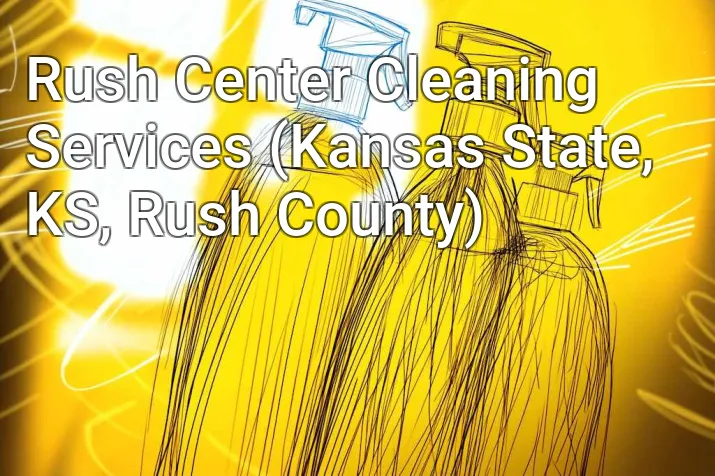 Rush Center Cleaning Services (Kansas State, KS, Rush County)
