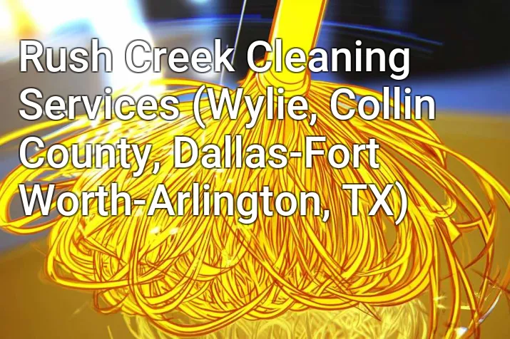 Rush Creek Cleaning Services (Wylie, Collin County, Dallas-Fort Worth-Arlington, TX)