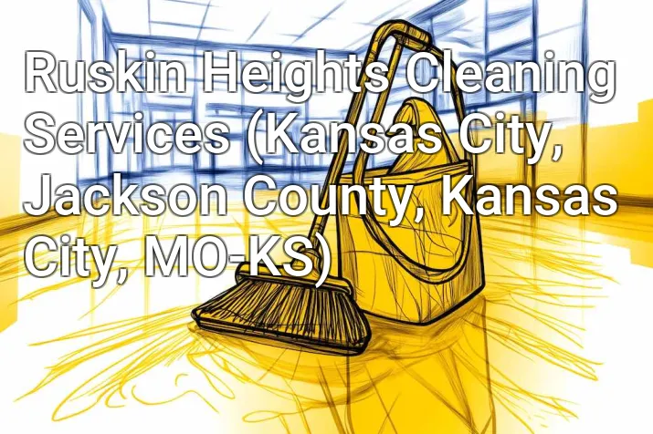 Ruskin Heights Cleaning Services (Kansas City, Jackson County, Kansas City, MO-KS)