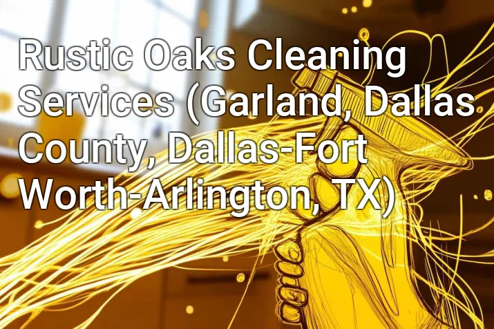 Rustic Oaks Cleaning Services (Garland, Dallas County, Dallas-Fort Worth-Arlington, TX)