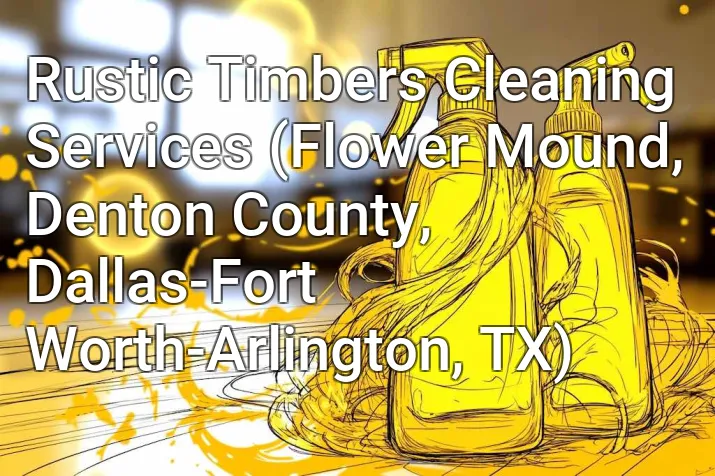 Rustic Timbers Cleaning Services (Flower Mound, Denton County, Dallas-Fort Worth-Arlington, TX)
