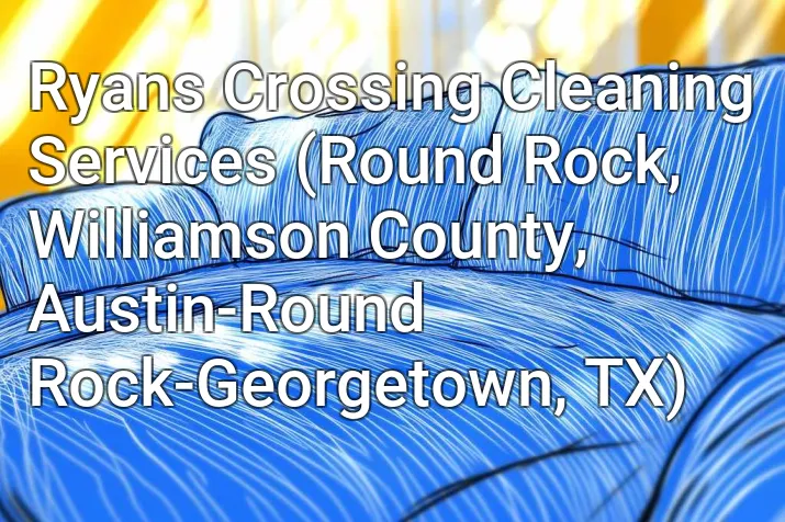 Ryans Crossing Cleaning Services (Round Rock, Williamson County, Austin-Round Rock-Georgetown, TX)