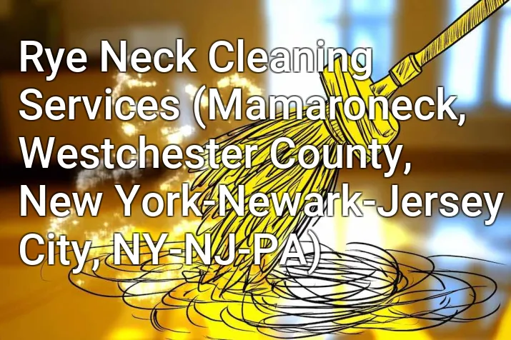 Rye Neck Cleaning Services (Mamaroneck, Westchester County, New York-Newark-Jersey City, NY-NJ-PA)