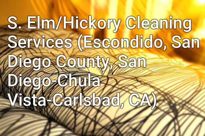 S. Elm/Hickory Cleaning Services (Escondido, San Diego County, San Diego-Chula Vista-Carlsbad, CA)