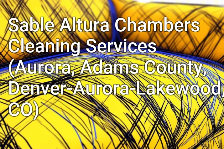 Sable Altura Chambers Cleaning Services (Aurora, Adams County, Denver-Aurora-Lakewood, CO)