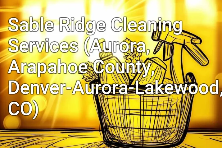Sable Ridge Cleaning Services (Aurora, Arapahoe County, Denver-Aurora-Lakewood, CO)