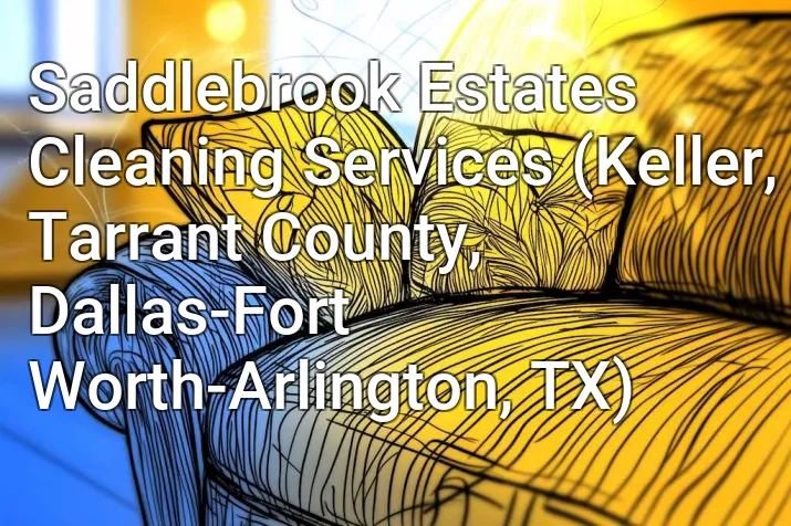 Saddlebrook Estates Cleaning Services (Keller, Tarrant County, Dallas-Fort Worth-Arlington, TX)