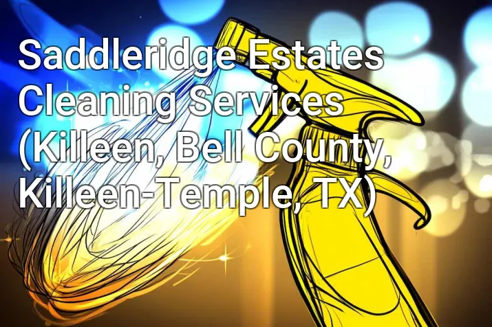 Saddleridge Estates Cleaning Services (Killeen, Bell County, Killeen-Temple, TX)