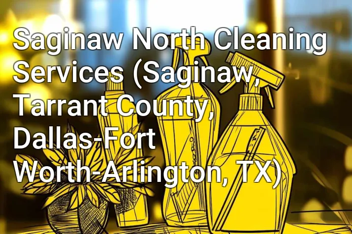 Saginaw North Cleaning Services (Saginaw, Tarrant County, Dallas-Fort Worth-Arlington, TX)
