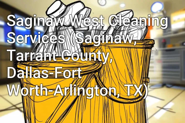 Saginaw West Cleaning Services (Saginaw, Tarrant County, Dallas-Fort Worth-Arlington, TX)